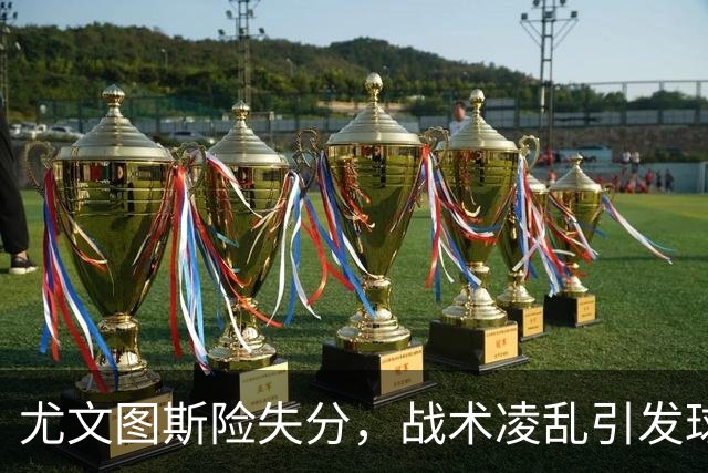尤文图斯险失分，战术凌乱引发球迷不满