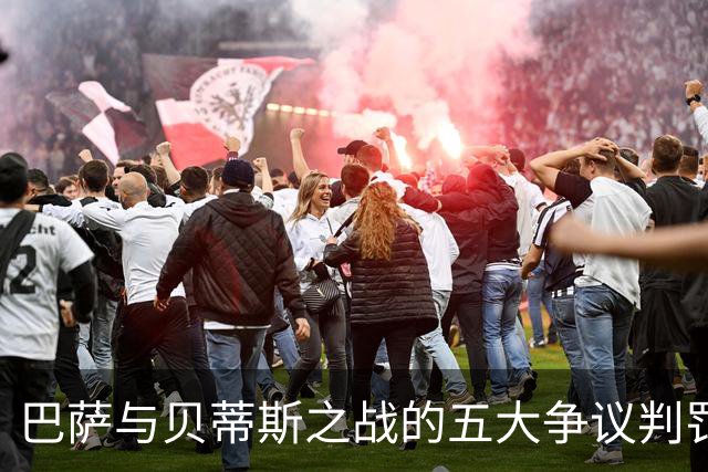 巴萨与贝蒂斯之战的五大争议判罚引发双方不满